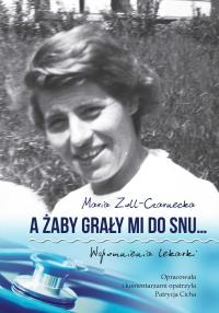 A ŻABY GRAŁY MI DO SNU… WSPOMNIENIA LEKARKI. Autor: MARIA ZOLL-CZARNECKA. Dobreksiazki.pl Okładka książki A ŻABY GRAŁY MI DO SNU… WSPOMNIENIA LEKARKI