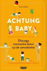 Achtung baby. Dlaczego niemieckie dzieci są tak.... Autor: Sara Zaske. Dobreksiazki.pl Okładka książki Achtung baby. Dlaczego niemieckie dzieci są tak...