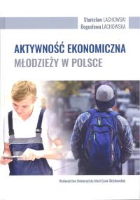 Aktywność ekonomiczna młodzieży w Polsce. Autor: Bogusława Lachowska, Stanisław Lachowski. Dobreksiazki.pl Okładka książki Aktywność ekonomiczna młodzieży w Polsce