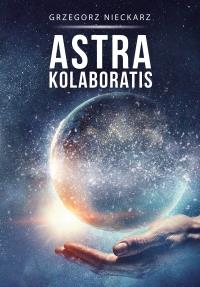 ASTRA KOLABORATIS. Autor: GRZEGORZ NIECKARZ. Dobreksiazki.pl Okładka książki ASTRA KOLABORATIS