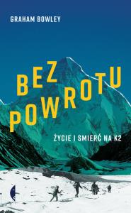 Bez powrotu. Życie i śmierć na K2. Autor: Graham Bowley. Dobreksiazki.pl Okładka książki Bez powrotu. Życie i śmierć na K2