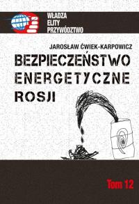 Bezpieczeństwo energetyczne Rosji. Autor: Ćwiek-Karpowicz Jarosław. Dobreksiazki.pl Okładka książki Bezpieczeństwo energetyczne Rosji