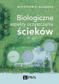 Biologiczne aspekty oczyszczania ścieków. Autor: Błaszczyk Mieczysław Kazimierz. Dobreksiazki.pl Okładka książki Biologiczne aspekty oczyszczania ścieków