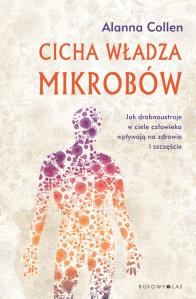 Cicha władza mikrobów. Autor: Alanna Collen. Dobreksiazki.pl Okładka książki Cicha władza mikrobów