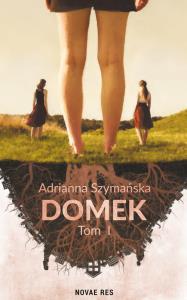Domek T.1. Autor: Adrianna Szymańska. Dobreksiazki.pl Okładka książki Domek T.1