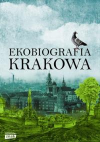 EKOBIOGRAFIA KRAKOWA. Autor: Opracowanie zbiorowe. Dobreksiazki.pl Okładka książki EKOBIOGRAFIA KRAKOWA