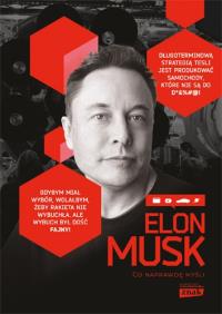 ELON MUSK CO NAPRAWDĘ MYŚLI. Autor: Opracowanie zbiorowe. Dobreksiazki.pl Okładka książki ELON MUSK CO NAPRAWDĘ MYŚLI