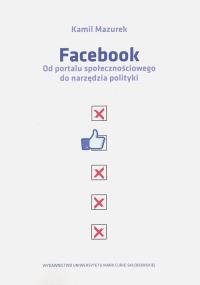 Facebook. Od portalu społecznościowego do.... Autor: Kamil Mazurek. Dobreksiazki.pl Okładka książki Facebook. Od portalu społecznościowego do...
