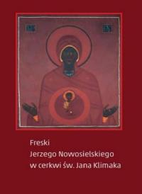 Freski Jerzego Nowosielskiego w cerkwi św Jana Klimaka. Autor: praca zbiorowa. Dobreksiazki.pl Okładka książki Freski Jerzego Nowosielskiego w cerkwi św Jana Klimaka
