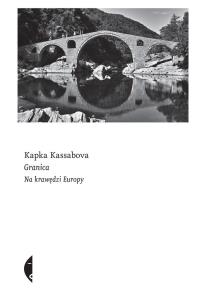 Granica. Na krawędzi Europy. Autor: Kassabova Kapka, Maciej Kositorny. Dobreksiazki.pl Okładka książki Granica. Na krawędzi Europy