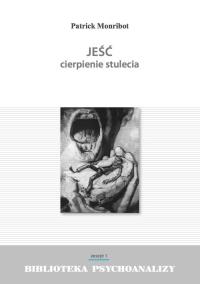 Jeść cierpienie stulecia. Autor: Monribot Patrick. Dobreksiazki.pl Okładka książki Jeść cierpienie stulecia