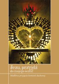 Jezu, przyjdź do mojego serca!. Autor: Zimończyk Krzysztof (oprac. ks.). Dobreksiazki.pl Okładka książki Jezu, przyjdź do mojego serca!