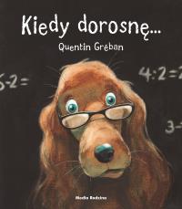 Kiedy dorosnę.... Autor: Quentin Greban (ilustr.). Dobreksiazki.pl Okładka książki Kiedy dorosnę...