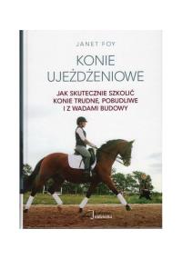 Konie ujeżdżeniowe - jak skutecznie szkolić konie. Autor: Janet Foy. Dobreksiazki.pl Okładka książki Konie ujeżdżeniowe - jak skutecznie szkolić konie