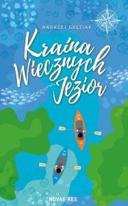KRAINA WIECZNYCH JEZIOR. Autor: ANDRZEJ GRĘZIAK. Dobreksiazki.pl Okładka książki KRAINA WIECZNYCH JEZIOR