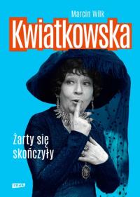 KWIATKOWSKA ŻARTY SIĘ SKOŃCZYŁY. Autor: Wilk Marcin. Dobreksiazki.pl Okładka książki KWIATKOWSKA ŻARTY SIĘ SKOŃCZYŁY