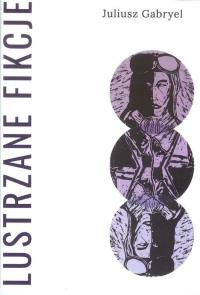 Lustzane fikcje. Autor: Juliusz Gabryel. Dobreksiazki.pl Okładka książki Lustzane fikcje