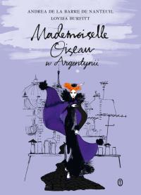 Mademoiselle Oiseau w Argentynii. Autor: Andrea de la Barre de Nanteuil. Dobreksiazki.pl Okładka książki Mademoiselle Oiseau w Argentynii