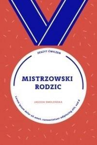 Mistrzowski rodzic. Autor: Jagoda Smoleńska. Dobreksiazki.pl Okładka książki Mistrzowski rodzic