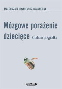Mózgowe porażenie dziecięce. Studium przypadk. Autor: Hryniewicz-Czarnecka Małgorzata. Dobreksiazki.pl Okładka książki Mózgowe porażenie dziecięce. Studium przypadk