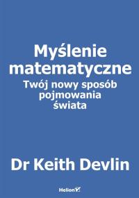 MYŚLENIE MATEMATYCZNE TWÓJ NOWY SPOSÓB POJMOWANIA ŚWIATA. Autor: KEITH DEVLIN. Dobreksiazki.pl Okładka książki MYŚLENIE MATEMATYCZNE TWÓJ NOWY SPOSÓB POJMOWANIA ŚWIATA