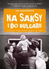 Na saksy i do Bułgarii. Turystyka handlowa w PRL. Autor: Jan Głuchowski (red.). Dobreksiazki.pl Okładka książki Na saksy i do Bułgarii. Turystyka handlowa w PRL