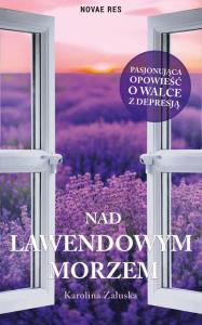 Nad lawendowym morzem. Autor: Karolina Załuska. Dobreksiazki.pl Okładka książki Nad lawendowym morzem