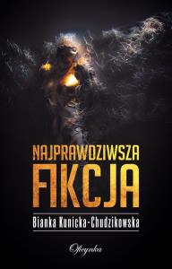 Najprawdziwsza fikcja. Autor: Kunicka-Chudzikowska Bianka. Dobreksiazki.pl Okładka książki Najprawdziwsza fikcja