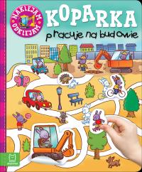 Naklejam - odklejam. Koparka pracuje na budowie. Autor: Opracowanie zbiorowe. Dobreksiazki.pl Okładka książki Naklejam - odklejam. Koparka pracuje na budowie