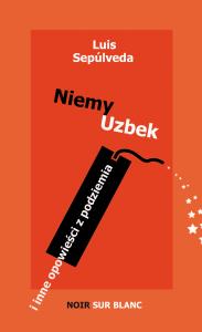 NIEMY UZBEK I INNE OPOWIEŚCI Z PODZIEMIA. Autor: Sepulveda Luis. Dobreksiazki.pl Okładka książki NIEMY UZBEK I INNE OPOWIEŚCI Z PODZIEMIA