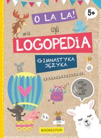 O LA LA CZYLI LOGOPEDIA GIMNASTYKA JĘZYKA. Autor: Opracowanie zbiorowe. Dobreksiazki.pl Okładka książki O LA LA CZYLI LOGOPEDIA GIMNASTYKA JĘZYKA