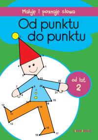 OD PUNKTU DO PUNKTU MALUJĘ I POZNAJĘ SŁOWA. Autor: Opracowanie zbiorowe. Dobreksiazki.pl Okładka książki OD PUNKTU DO PUNKTU MALUJĘ I POZNAJĘ SŁOWA