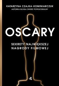 Oscary. Sekrety największej nagrody filmowej. Autor: Katarzyna Czajka-Kominiarczuk. Dobreksiazki.pl Okładka książki Oscary. Sekrety największej nagrody filmowej