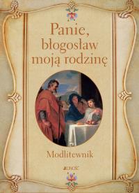 PANIE BŁOGOSŁAW MOJĄ RODZINĘ MODLITEWNIK. Autor: Opracowanie zbiorowe. Dobreksiazki.pl Okładka książki PANIE BŁOGOSŁAW MOJĄ RODZINĘ MODLITEWNIK