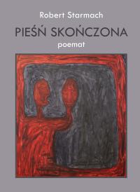 PIEŚŃ SKOŃCZONA POEMAT. Autor: Starmach Robert. Dobreksiazki.pl Okładka książki PIEŚŃ SKOŃCZONA POEMAT