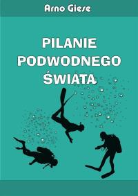 Pilanie podwodnego świata. Autor: Giese Arno. Dobreksiazki.pl Okładka książki Pilanie podwodnego świata