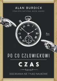 Po co człowiekowi czas. Autor: Burdick Alan. Dobreksiazki.pl Okładka książki Po co człowiekowi czas