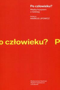 Po człowieku? Między kryzysem a nadzieją. Autor: Markus Lipowicz. Dobreksiazki.pl Okładka książki Po człowieku? Między kryzysem a nadzieją
