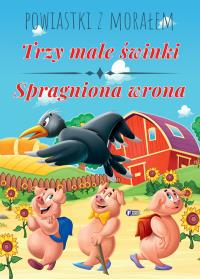 Powiastki z morałem. Trzy małe świnki, Spragniona wrona. Autor: Opracowanie zbiorowe. Dobreksiazki.pl Okładka książki Powiastki z morałem. Trzy małe świnki, Spragniona wrona