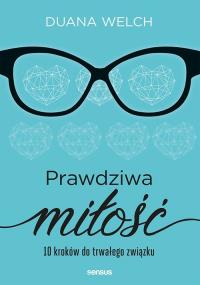 PRAWDZIWA MIŁOŚĆ 10 KROKÓW DO TRWAŁEGO ZWIĄZKU. Autor: DUANA WELCH. Dobreksiazki.pl Okładka książki PRAWDZIWA MIŁOŚĆ 10 KROKÓW DO TRWAŁEGO ZWIĄZKU