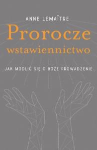 Prorocze wstawiennictwo. Autor: Anne Lemaitre. Dobreksiazki.pl Okładka książki Prorocze wstawiennictwo