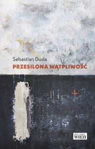 PRZESILONA WĄTPLIWOŚĆ. Autor: Sebastian Duda. Dobreksiazki.pl Okładka książki PRZESILONA WĄTPLIWOŚĆ