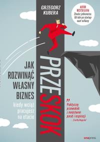 PRZESKOK JAK ROZWINĄĆ WŁASNY BIZNES KIEDY WCIĄŻ PRACUJESZ NA ETACIE. Autor: Grzegorz Kubera. Dobreksiazki.pl Okładka książki PRZESKOK JAK ROZWINĄĆ WŁASNY BIZNES KIEDY WCIĄŻ PRACUJESZ NA ETACIE