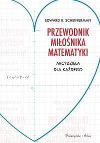 Przewodnik miłośnika matematyki. Autor: Edward R. Scheinerman. Dobreksiazki.pl Okładka książki Przewodnik miłośnika matematyki