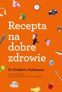 Recepta na dobre zdrowie. Autor: Dr. Frederic Saldmann. Dobreksiazki.pl Okładka książki Recepta na dobre zdrowie