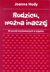 Rodzicu, można inaczej. Autor: Hudy Joanna. Dobreksiazki.pl Okładka książki Rodzicu, można inaczej