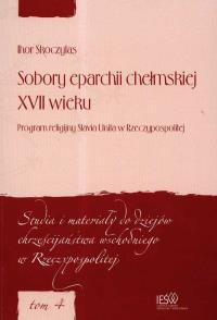 Sobory eparchii chełmskiej XVII wieku Program religijny Slavia Unita w Rzeczypospolitej. Autor: Skoczylas Ihor. Dobreksiazki.pl Okładka książki Sobory eparchii chełmskiej XVII wieku Program religijny Slavia Unita w Rzeczypospolitej