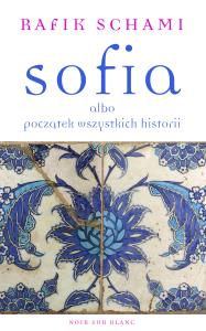SOFIA ALBO POCZĄTEK WSZYSTKICH HISTORII. Autor: Schami Rafik. Dobreksiazki.pl Okładka książki SOFIA ALBO POCZĄTEK WSZYSTKICH HISTORII