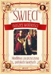 ŚWIĘCI NASZEJ WOLNOŚCI MODLITWY ZA PRZYCZYNĄ POLSKICH ŚWIĘTYCH. Autor: Opracowanie zbiorowe. Dobreksiazki.pl Okładka książki ŚWIĘCI NASZEJ WOLNOŚCI MODLITWY ZA PRZYCZYNĄ POLSKICH ŚWIĘTYCH