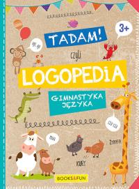 TADAM CZYLI LOGOPEDIA GIMNASTYKA JĘZYKA. Autor: Opracowanie zbiorowe. Dobreksiazki.pl Okładka książki TADAM CZYLI LOGOPEDIA GIMNASTYKA JĘZYKA